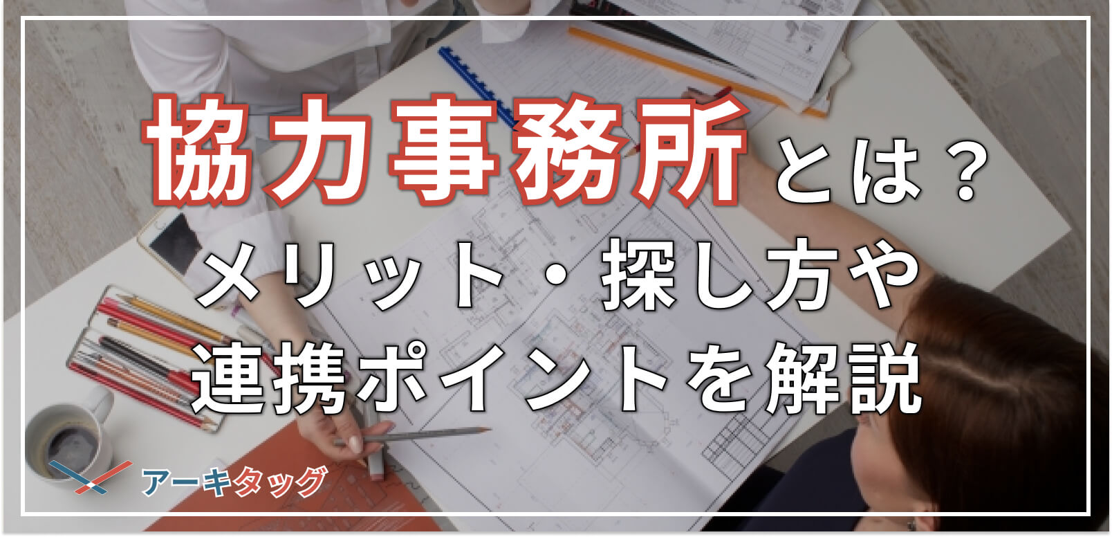協力事務所とは？建築設計におけるメリットや探し方、連携のポイントや注意点を解説